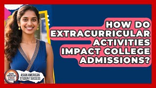 How Do Extracurricular Activities Impact College Admissions? - Asian American Student Success
