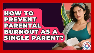 How To Prevent Parental Burnout As A Single Parent? - Single Parent Support Hub