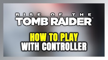 How to Play Rise of the Tomb Raider With Controller on PC!
