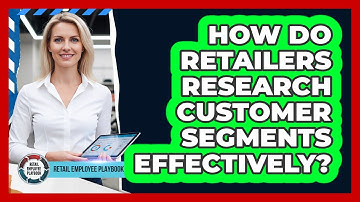 How Do Retailers Research Customer Segments Effectively?