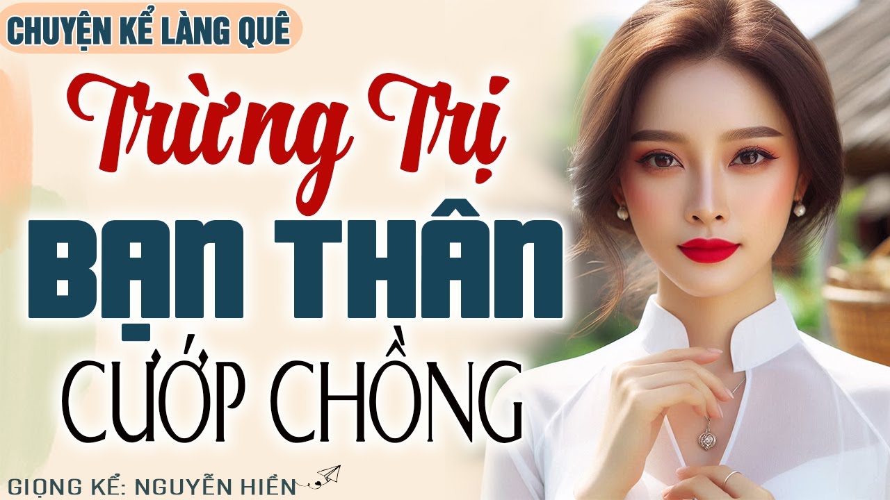 Nghe Mà Sướng Lỗ Tai: ‘‘TRỪNG TRỊ BẠN THÂN CƯỚP CHỒNG” - Truyện thực tế việt nam đặc sắc 2025