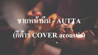 ชายหน้ามึน - AUTTA (กีต้าร์ COVER acoustic เนกึนซอกสไตล์)