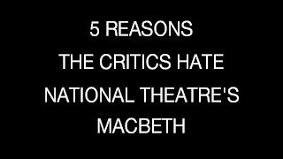 5 Reasons The Critics Hated Macbeth at the National Theatre