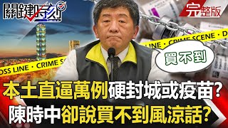 【關鍵時刻全集】20210603 本土+585總數直逼萬例！硬封城或疫苗？ 陳時中卻說「買不到」風涼話？八大工商團體「逼宮」蔡總統！？日本120萬劑要來了 疫苗仍遠遠不夠！？｜劉寶傑
