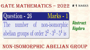 GATE Mathematics - 2022 | Abstract Algebra Q - 26 | Non-Isomorphic Abelian Groups | #mathtecz