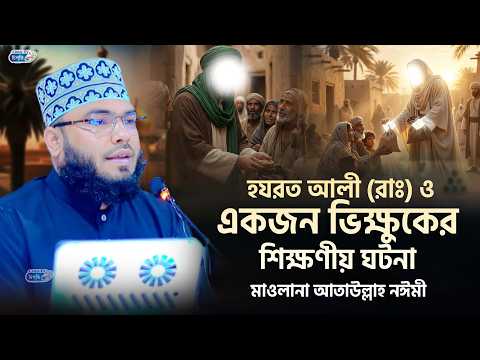 হযরত আলী (রাঃ) এবং একজন ভিক্ষুকের শিক্ষণীয় ঘটনা || মাওলানা আতাউল্লাহ নঈমী | Mawlana Ataullah Noymi