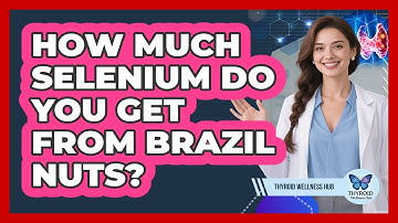 How Much Selenium Do You Get From Brazil Nuts? - Thyroid Wellness Hub