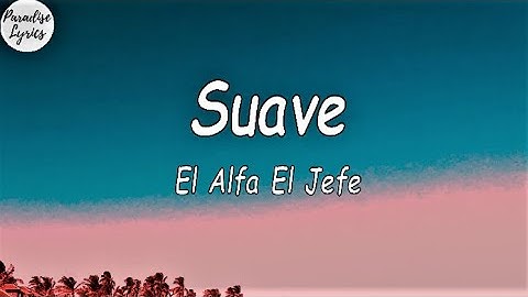 El Alfa El Jefe - Suave (Letra/Lyrics Video)