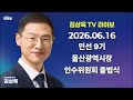 6월 16일 민선 9기 울산광역시장 인수위원회 출범식