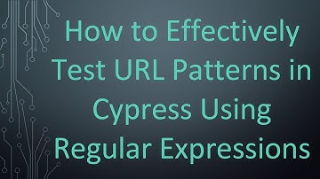How to Effectively Test URL Patterns in Cypress Using Regular Expressions
