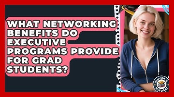 What Networking Benefits Do Executive Programs Provide For Grad Students? - Grad School Mindset