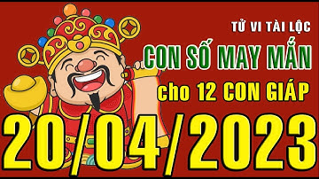 CON SỐ MAY MẮN HÀNG NGÀY (20-04-2023) CHO 12 CON GIÁP: Số Tài lộc, Giàu có & Thịnh Vượng