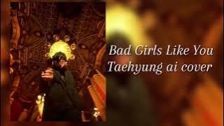 Taehyung: Bad girls like you(ai cover)