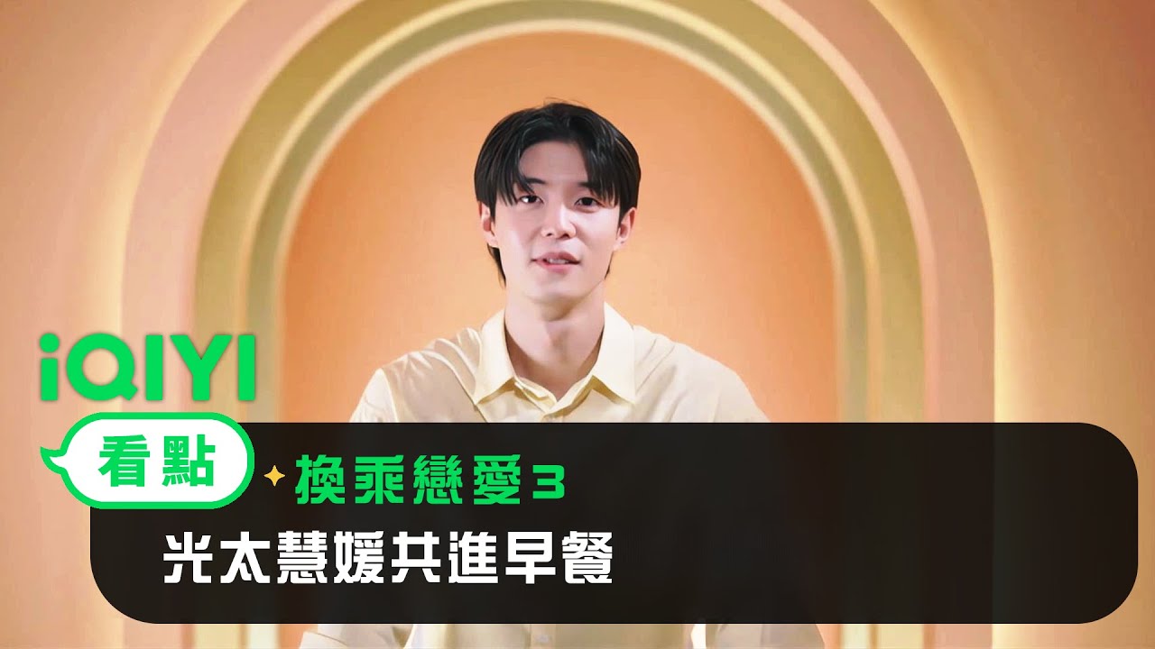 《換乘戀愛3》EP4看點：光太慧媛共進早餐 | 愛奇藝