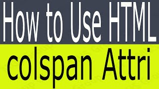 How to Use colspan Attribute HTML - What is colspan Attribute Why We Use