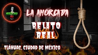 La Ahorcada de Tlahuac CDMX- Relato Real