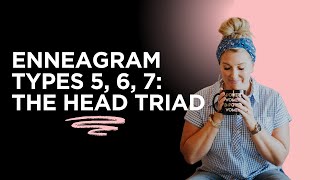 Enneagram Types 5, 6, 7: The Head Triad