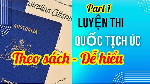 ÔN THI QUỐC TỊCH ÚC 2023 Theo sách - Phần 1. Australian and its people - Nước Úc và con người Úc