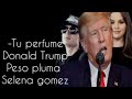 banda Ms tu perfume lyric/estilo Donald Trump&Peso Pluma&Selena Gomez