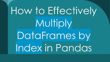 How to Effectively Multiply DataFrames by Index in Pandas