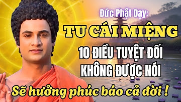 Lời Phật Dạy: Tu Cái Miệng và Tuyệt Đối Không Nói 10 Điều Này!
