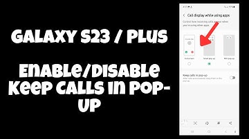 Galaxy S23 / Plus : Enable/Disable Keep Calls in Pop-Up