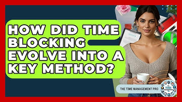 How Did Time Blocking Evolve Into A Key Method? - The Time Management Pro