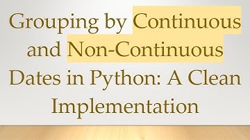 Grouping by Continuous and Non-Continuous Dates in Python: A Clean Implementation