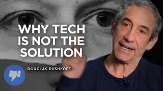 Douglas Rushkoff On Why Tech Is Not The Solution