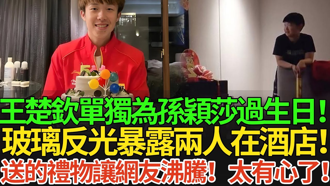王楚欽單獨為孫穎莎過生日！玻璃反光暴露兩人在酒店！送的禮物讓網友沸騰！太有心了！#王楚欽 #孫穎莎 #国球乒乓 #pingpong