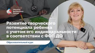 От автора о курсе: Развитие творческого потенциала ребёнка дошкольного возраста по ФОП ДО