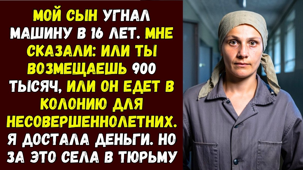 Мой сын угнал машину в 16 лет. Мне сказали или ты возмещаешь 900 тысяч, или он едет в колонию