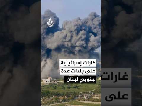 غارات إسرائيلية على بلدات عدة في جنوب لبنان