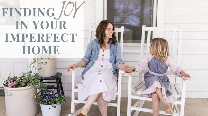 Finding Joy when your home isn't perfect | 7 TIPS