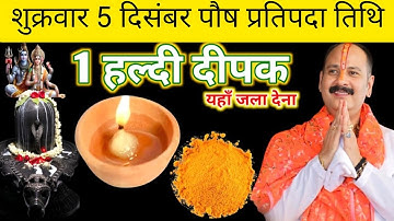 शुक्रवार 5 दिसंबर पौष प्रतिपदा तिथि को 1 हल्दी दीपक वाला उपाय जरुर करें| pandit pradeep mishra