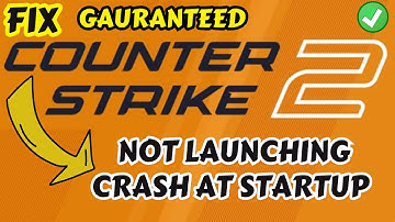 CounterStrike 2 not launching or crashing at startup FIX