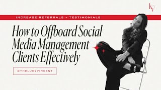 Client Off-Boarding Processes for Social Media Managers That Increase Referrals & Client Experience