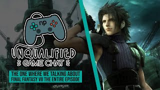 Unqualified Game Chat Ep. 68 - The One Where We Talk About Final Fantasy VII The Entire Episode