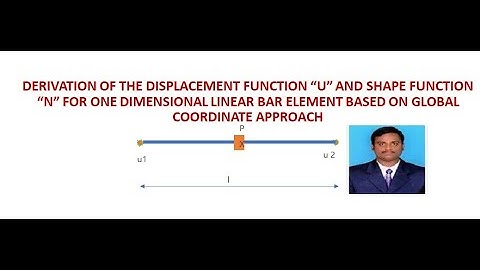 Derivation Of the displacement function “U” and shape function “N”  far one dimensional linear bar