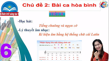Tiết 4 âm nhạc 6 ctst - Tiếng chuông và ngọn cờ ll CĐ 2 Bài ca hoà bình - thcs PTL