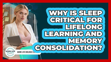 Why Is Sleep Critical For Lifelong Learning And Memory Consolidation? - Work Life Balance Experts