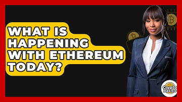 What Is Happening with Ethereum Today? - CryptoBasics360.com