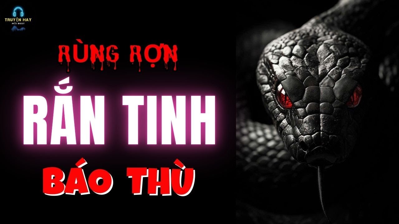 Rùng Rợn Nhân Quả Rắn Tinh Báo Thù