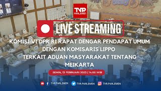 KOMISI VI DPR RI RDPU DG KOMISARIS LIPPO TERKAIT ADUAN MASYARAKAT TENTANG MEIKARTA - SENIN, 13022023