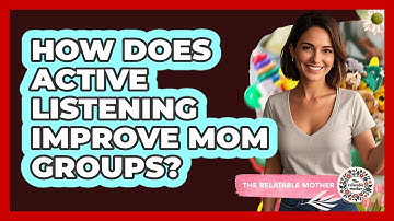 How Does Active Listening Improve Mom Groups? - The Relatable Mother
