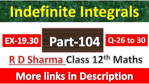 Indefinite Integrals | Class 12th R D Sharma Maths Solution | Exercise 19.30 | Questions 26 to 30