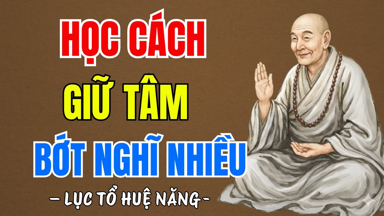 LỤC TỔ HUỆ NĂNG : Học cách giữ tâm bớt nghĩ nhiều, bí quyết để lòng an giữa dòng đời, nên nghe 1 lần