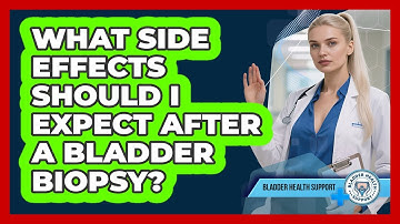 What Side Effects Should I Expect After A Bladder Biopsy?