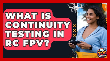 What is continuity testing in RC FPV? - RC Toy Central