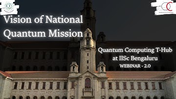 Vision of National Quantum Mission | Quantum Computing T-Hub at IISc Bengaluru | WEBINAR - 2.0